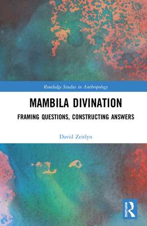 Mambila Divination: Framing Questions, Constructing Answers de David Zeitlyn