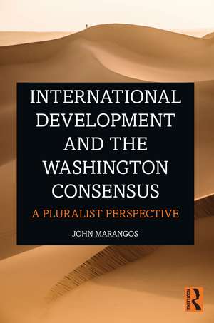 International Development and the Washington Consensus: A Pluralist Perspective de John Marangos