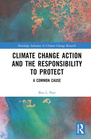 Climate Change Action and the Responsibility to Protect: A Common Cause de Ben L. Parr