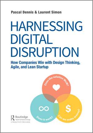 Harnessing Digital Disruption: How Companies Win with Design Thinking, Agile, and Lean Startup de Pascal Dennis