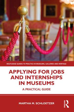 Applying for Jobs and Internships in Museums: A Practical Guide de Martha M. Schloetzer