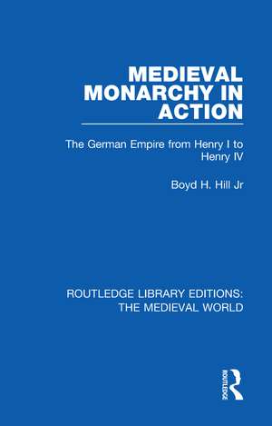 Medieval Monarchy in Action: The German Empire from Henry I to Henry IV de Boyd H. Hill, Jr