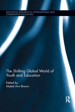 The Shifting Global World of Youth and Education de Mabel Ann Brown