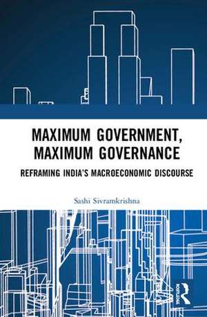 Maximum Government, Maximum Governance: Reframing India’s Macroeconomic Discourse de Sashi Sivramkrishna