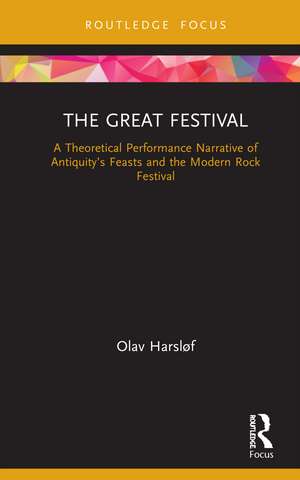 The Great Festival: A Theoretical Performance Narrative of Antiquity’s Feasts and the Modern Rock Festival de Olav Harsløf