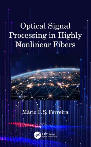 Optical Signal Processing in Highly Nonlinear Fibers de Mário Ferreira