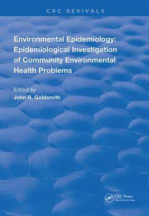 Environmental Epidemiology: Epidemiology Investigation of Community Environmental Health Problems de John R. Goldsmith