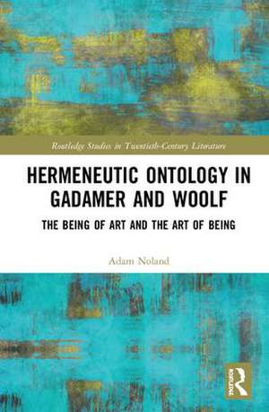 Hermeneutic Ontology in Gadamer and Woolf: The Being of Art and the Art of Being de Adam Noland