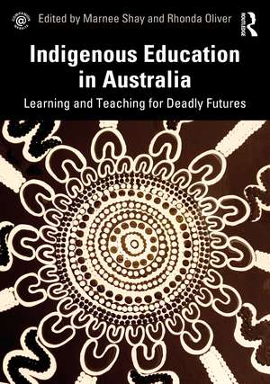 Indigenous Education in Australia: Learning and Teaching for Deadly Futures de Marnee Shay