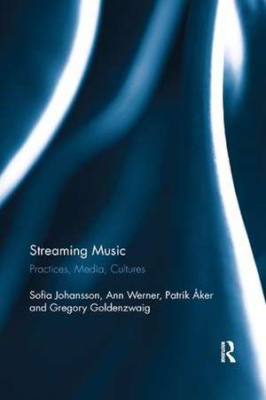 Streaming Music: Practices, Media, Cultures de Sofia Johansson