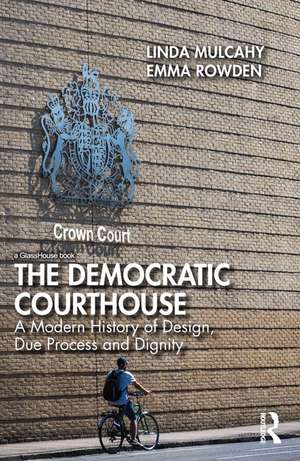 The Democratic Courthouse: A Modern History of Design, Due Process and Dignity de Linda Mulcahy