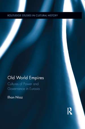 Old World Empires: Cultures of Power and Governance in Eurasia de Ilhan Niaz