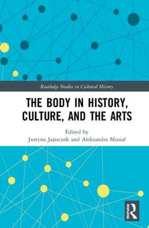 The Body in History, Culture, and the Arts de Justyna Jajszczok