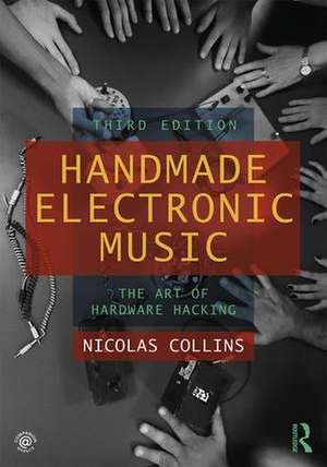 Handmade Electronic Music: The Art of Hardware Hacking de Nicolas Collins