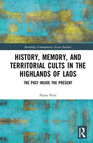 History, Memory, and Territorial Cults in the Highlands of Laos: The Past Inside the Present de Pierre Petit