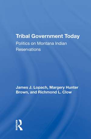 Tribal Government Today: Politics On Montana Indian Reservations de James J Lopach