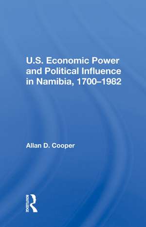 U.S. Economic Power And Political Influence In Namibia, 1700-1982 de Allan D. Cooper