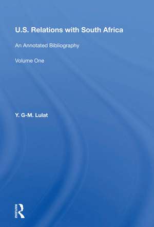 U.S. Relations With South Africa: An Annotated Bibliography--volume 1: Books, Documents, Reports, And Monographs de Y. G-m. Lulat