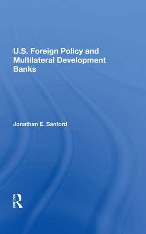 U.S. Foreign Policy And Multilateral Development Banks de Jonathan E. Sanford