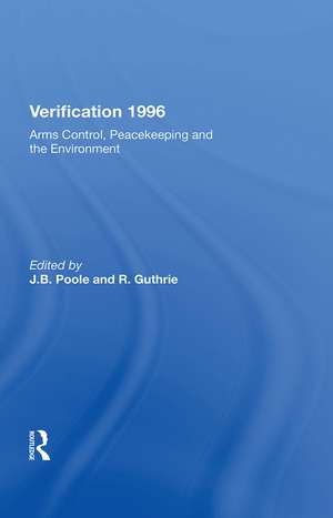 Verification 1996: Arms Control, Peacekeeping, And The Environment de J. B. Poole