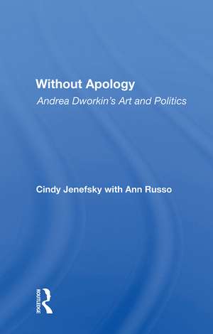 Without Apology: Andrea Dworkin's Art And Politics de Cindy Jenefsky