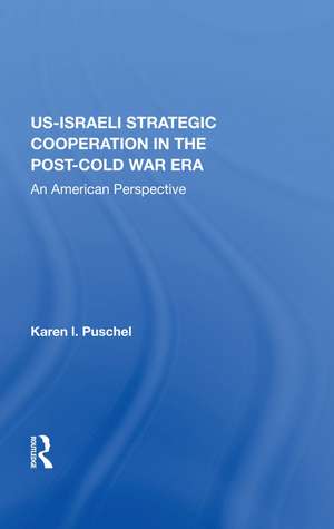 U.S. - Israeli Strategic Cooperation In The Post-cold War Era: An American Perspective de Karen Puschel