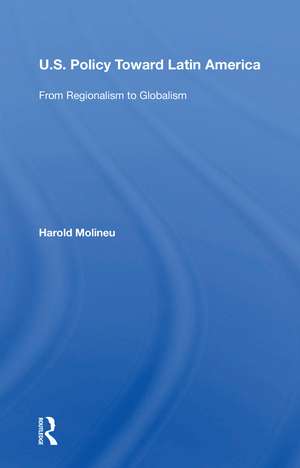 U.s. Policy Toward Latin America: From Regionalism To Globalism de Harold Molineu