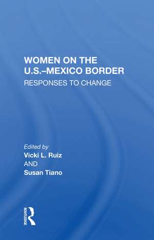 Women On The U.S.-Mexico Border: Responses To Change de Vicki Ruiz