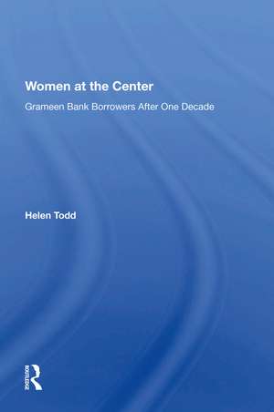 Women At The Center: Grameen Bank Borrowers After One Decade de Helen Todd