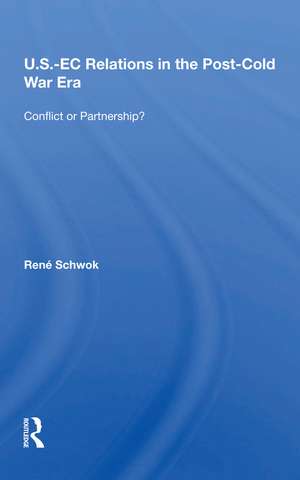 U.S.- EC Relations In The Post-cold War Era: Conflict Or Partnership? de Rene Schwok