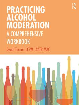 Practicing Alcohol Moderation: A Comprehensive Workbook de Cyndi Turner