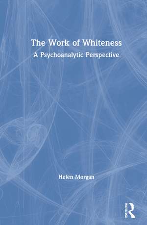 The Work of Whiteness: A Psychoanalytic Perspective de Helen Morgan