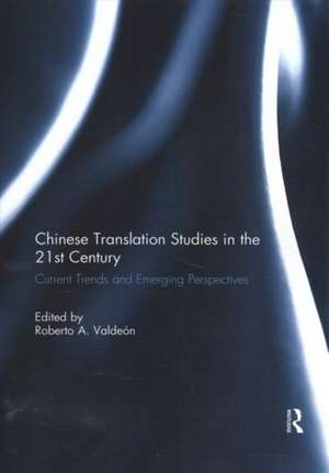 Chinese Translation Studies in the 21st Century: Current Trends and Emerging Perspectives de Roberto Valdeon