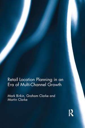 Retail Location Planning in an Era of Multi-Channel Growth de Mark Birkin