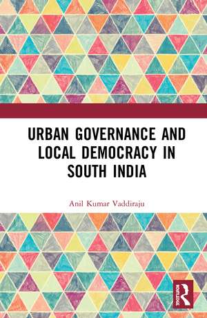 Urban Governance and Local Democracy in South India de Anil Kumar Vaddiraju