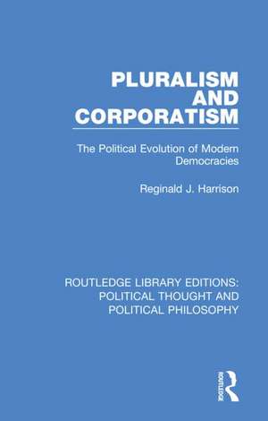 Pluralism and Corporatism: The Political Evolution of Modern Democracies de Reginald J. Harrison