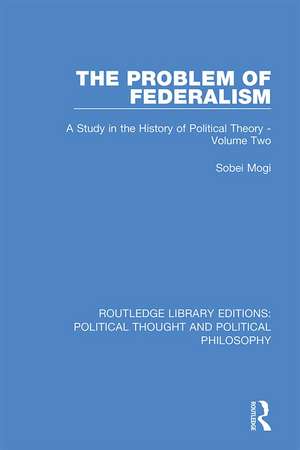 The Problem of Federalism: A Study in the History of Political Theory - Volume Two de Sobei Mogi