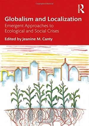 Globalism and Localization: Emergent Solutions to Ecological and Social Crises de Jeanine Canty