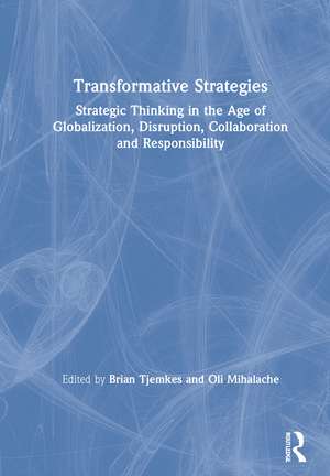 Transformative Strategies: Strategic Thinking in the Age of Globalization, Disruption, Collaboration and Responsibility de Brian Tjemkes