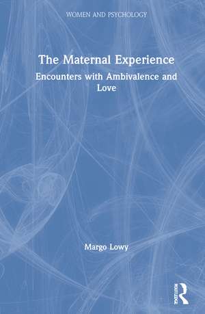 The Maternal Experience: Encounters with Ambivalence and Love de Margo Lowy