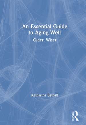 An Essential Guide to Aging Well: Older, Wiser de Katharine Bethell