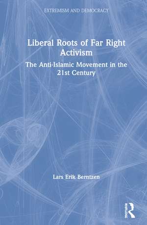 Liberal Roots of Far Right Activism: The Anti-Islamic Movement in the 21st Century de Lars Erik Berntzen