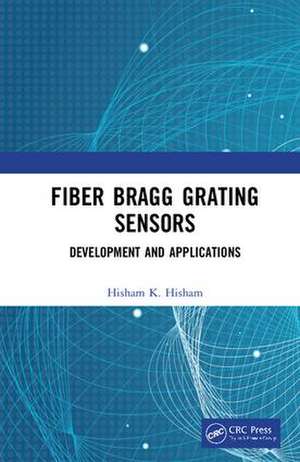 Fiber Bragg Grating Sensors: Development and Applications de Hisham Hisham