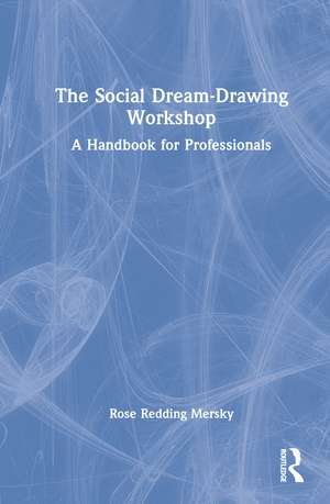 The Social Dream-Drawing Workshop: A Handbook for Professionals de Rose Redding Mersky