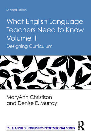 What English Language Teachers Need to Know Volume III: Designing Curriculum de MaryAnn Christison