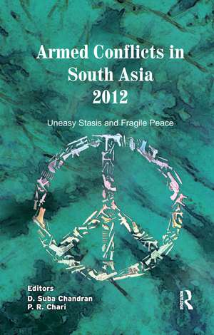 Armed Conflicts in South Asia 2012: Uneasy Stasis and Fragile Peace de D. Suba Chandran