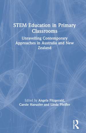 STEM Education in Primary Classrooms: Unravelling Contemporary Approaches in Australia and New Zealand de Angela Fitzgerald