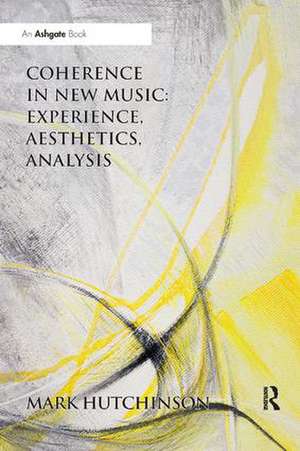 Coherence in New Music: Experience, Aesthetics, Analysis de Mark Hutchinson