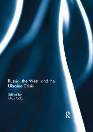 Russia, the West, and the Ukraine Crisis de Elias Götz