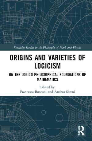 Origins and Varieties of Logicism: On the Logico-Philosophical Foundations of Mathematics de Francesca Boccuni